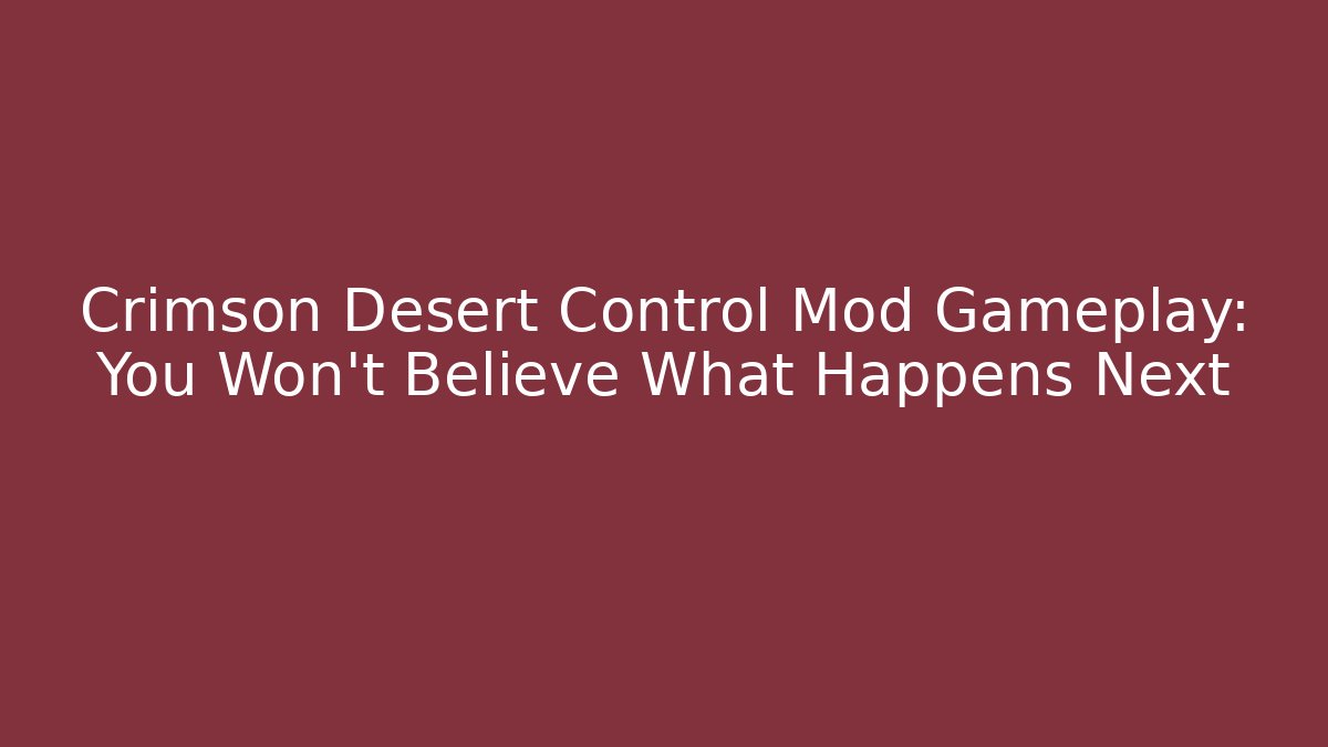 Crimson Desert Control Mod Gameplay: You Won’t Believe What Happens Next
