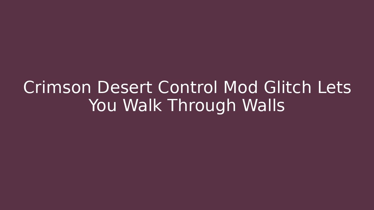 Crimson Desert Control Mod Glitch Lets You Walk Through Walls