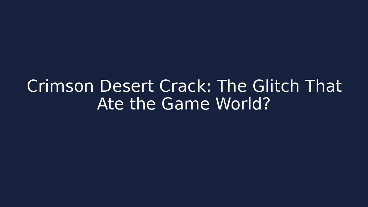 Crimson Desert Crack: The Glitch That Ate the Game World?