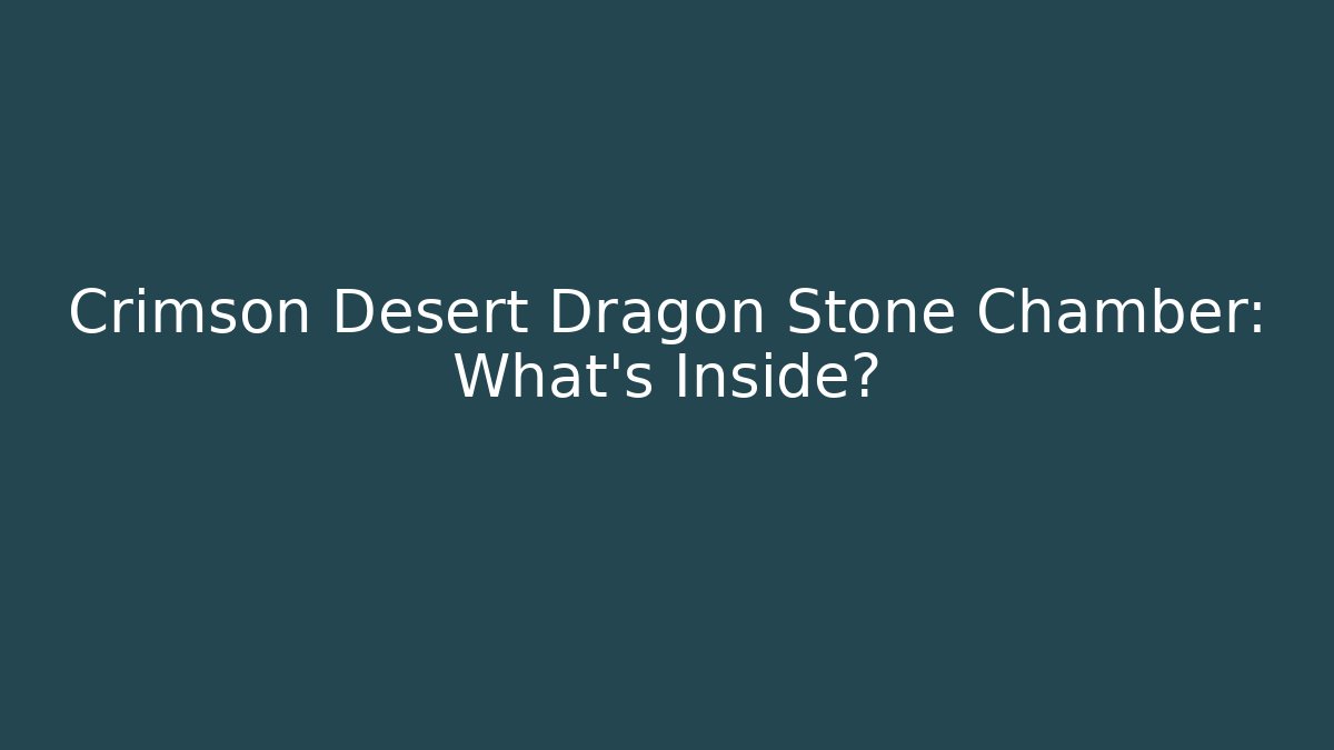 Crimson Desert Dragon Stone Chamber: What's Inside? - Critter Realm