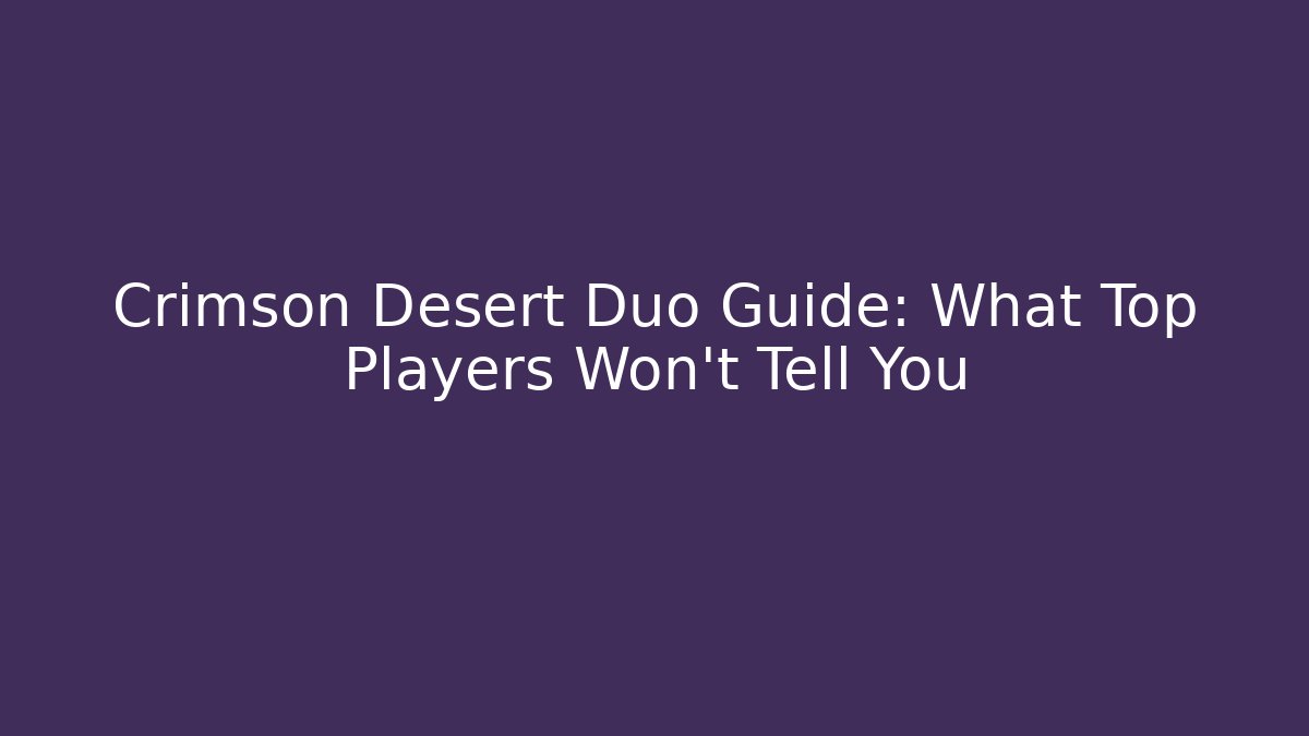 Crimson Desert Duo Guide: What Top Players Won’t Tell You