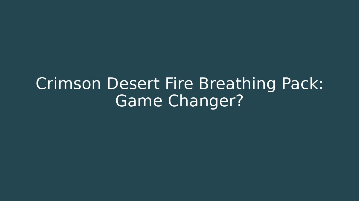 Crimson Desert Fire Breathing Pack: Game Changer?