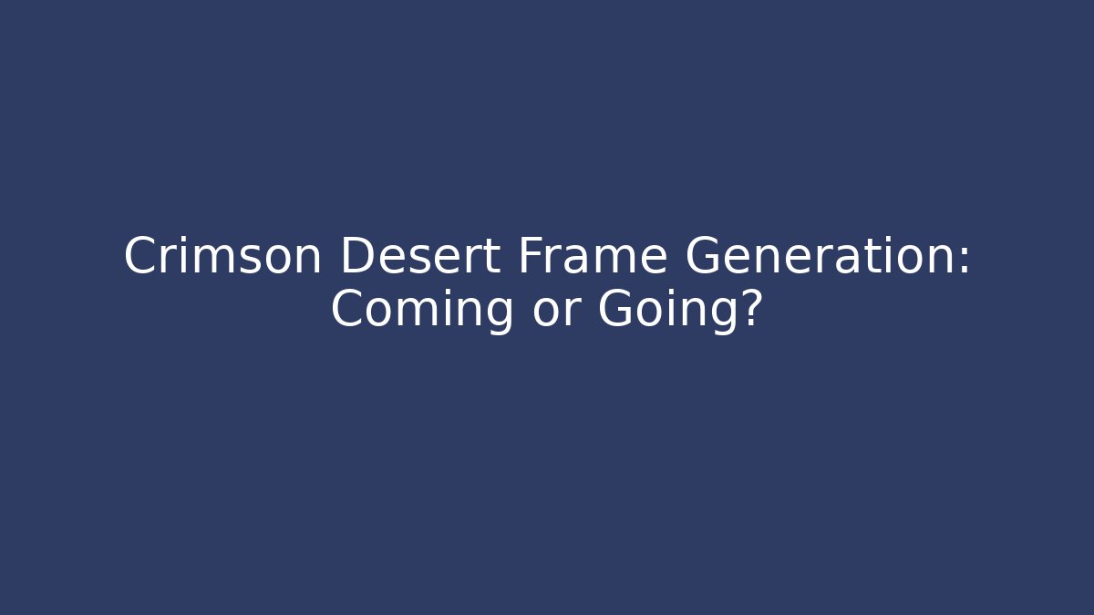 Crimson Desert Frame Generation: Coming or Going?