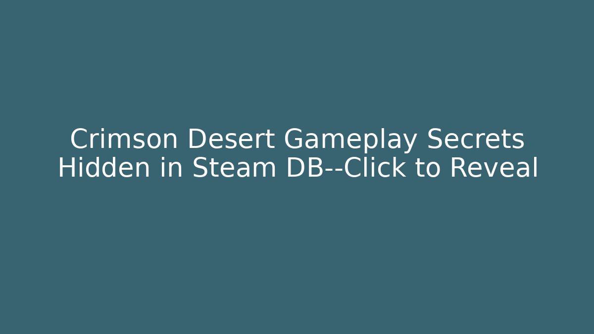Crimson Desert Gameplay Secrets Hidden in Steam DB—Click to Reveal