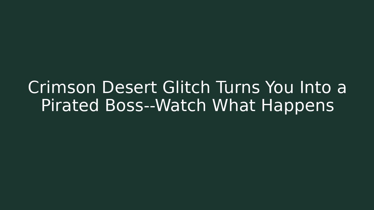 Crimson Desert Glitch Turns You Into a Pirated Boss—Watch What Happens
