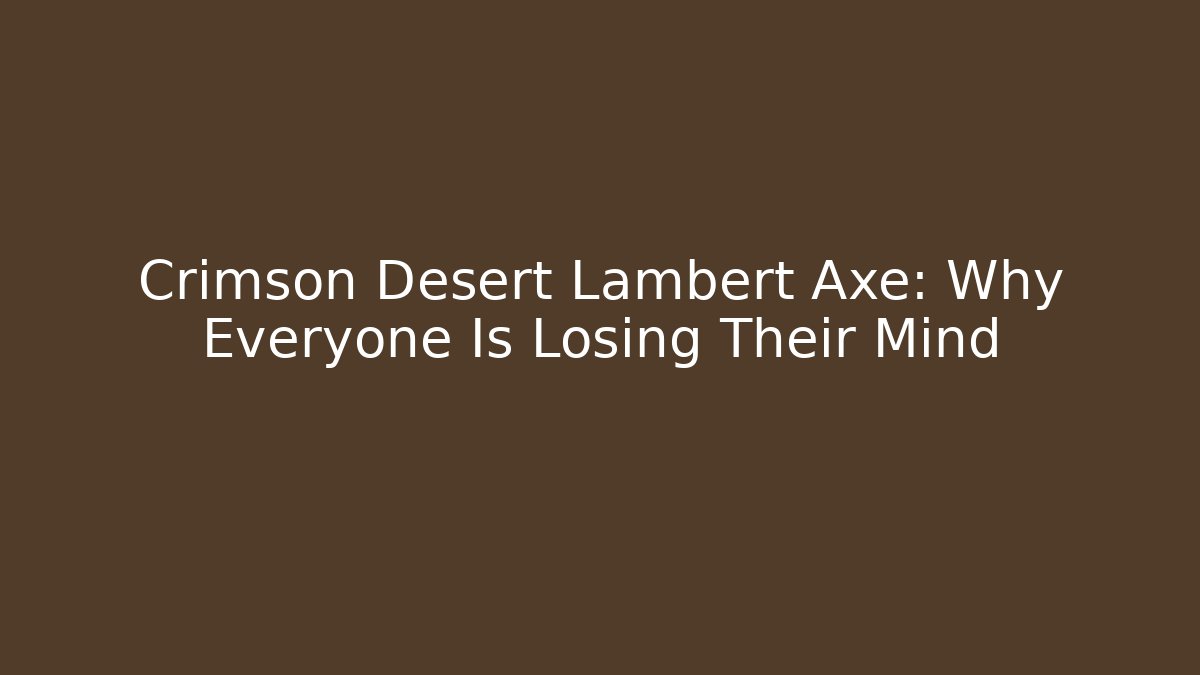 Crimson Desert Lambert Axe: Why Everyone Is Losing Their Mind