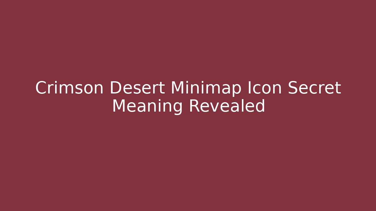 Crimson Desert Minimap Icon Secret Meaning Revealed - Critter Realm