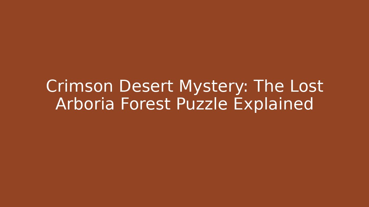 Crimson Desert Mystery: The Lost Arboria Forest Puzzle Explained
