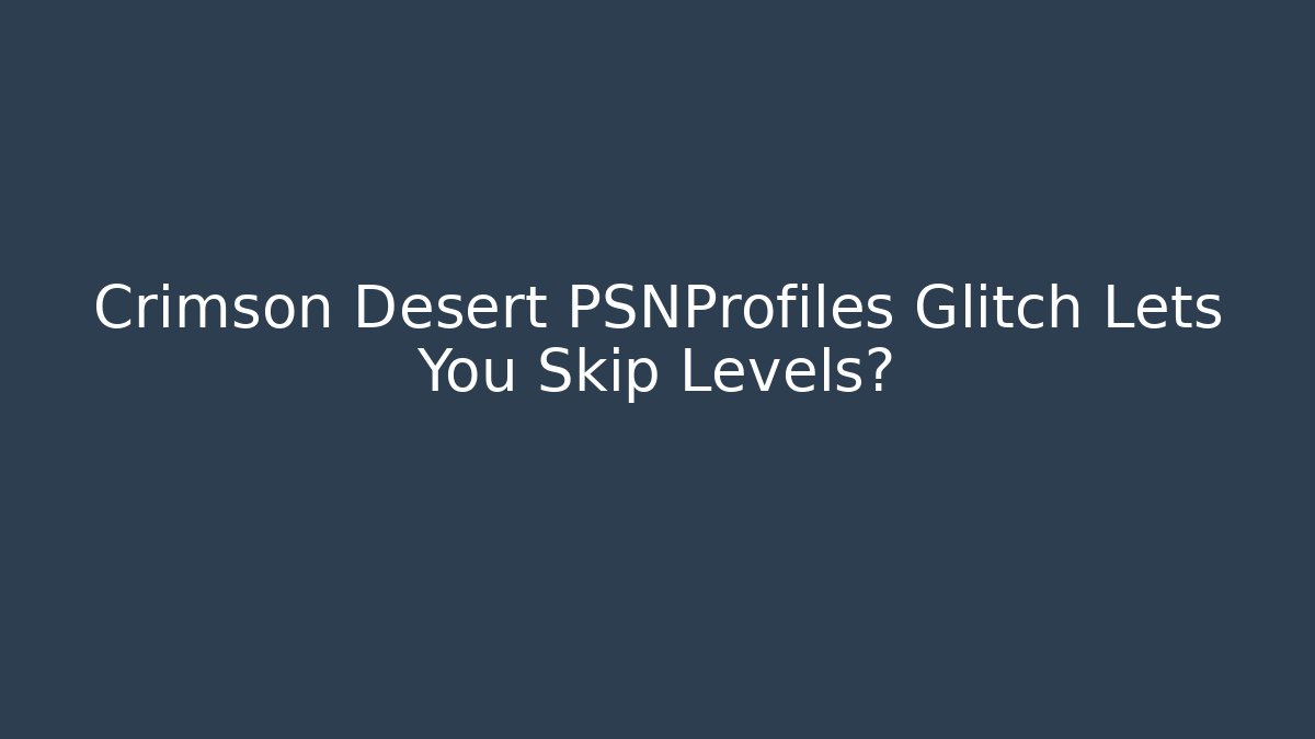 Crimson Desert PSNProfiles Glitch Lets You Skip Levels? - Critter Realm