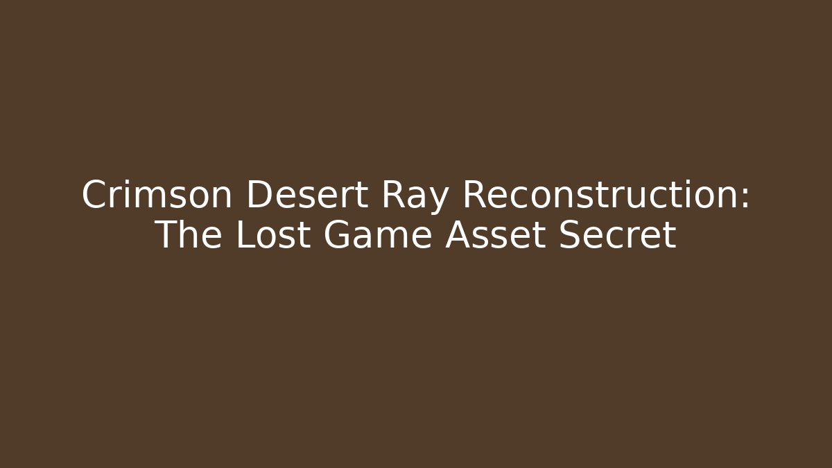 Crimson Desert Ray Reconstruction: The Lost Game Asset Secret