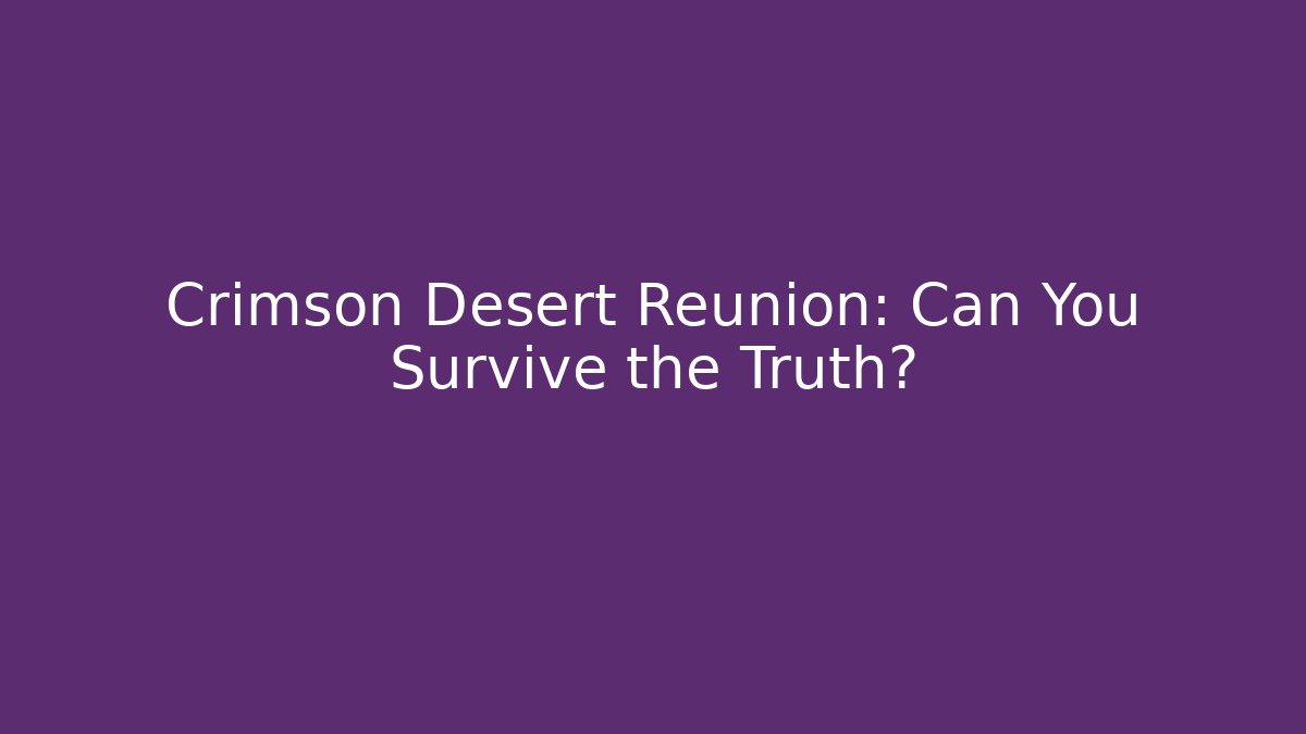 Crimson Desert Reunion: Can You Survive the Truth?