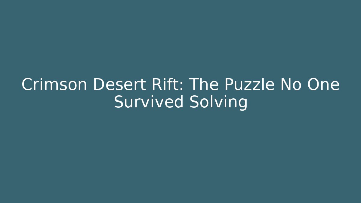 Crimson Desert Rift: The Puzzle No One Survived Solving