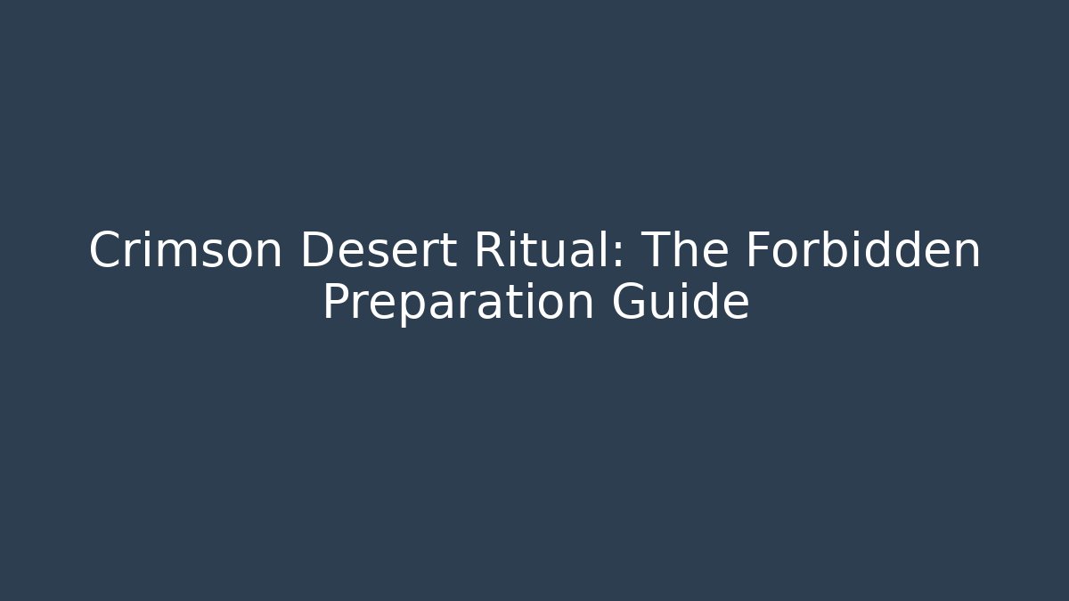 Crimson Desert Ritual: The Forbidden Preparation Guide