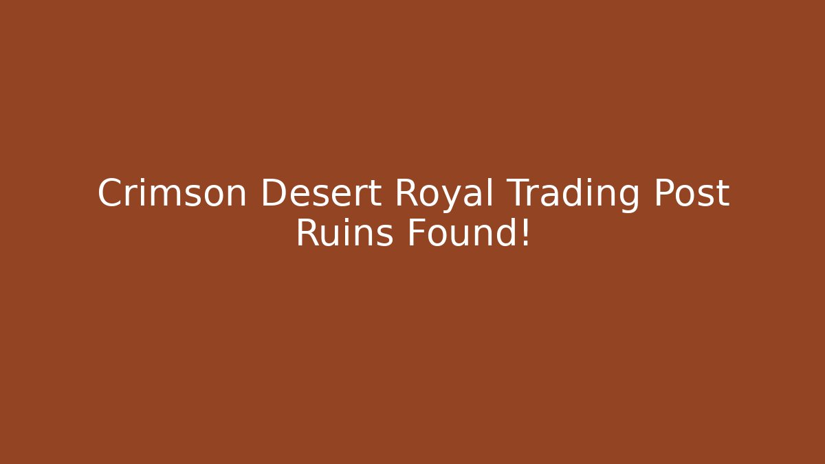 Crimson Desert Royal Trading Post Ruins Found!