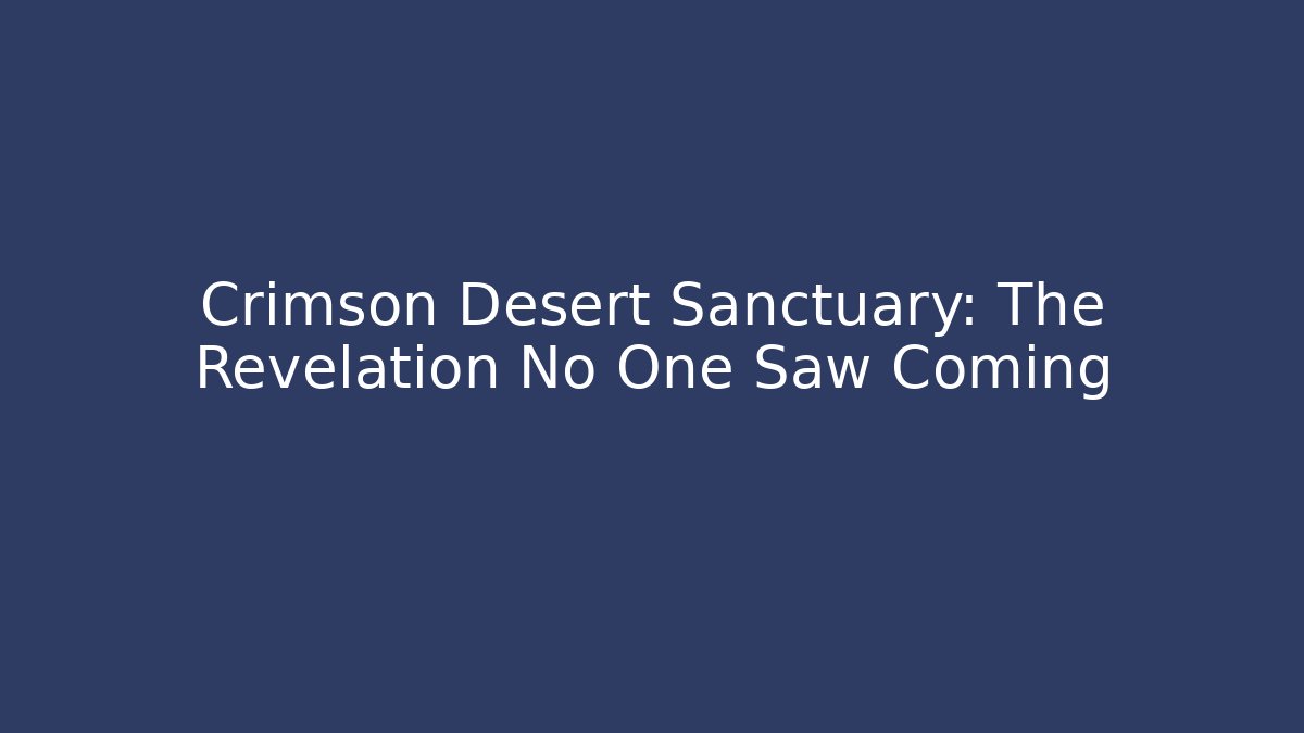 Crimson Desert Sanctuary: The Revelation No One Saw Coming