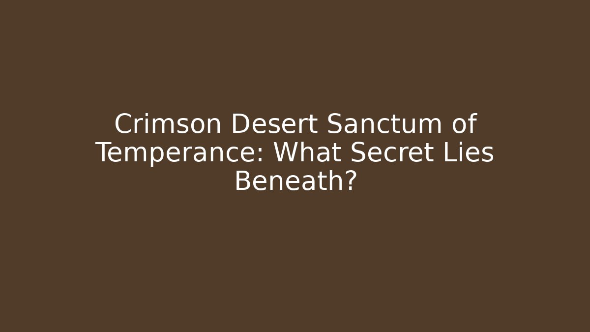 Crimson Desert Sanctum of Temperance: What Secret Lies Beneath?