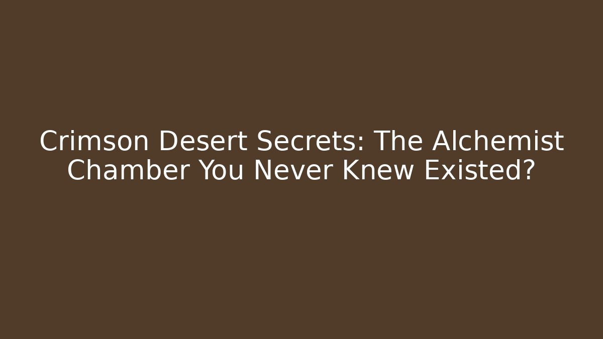 Crimson Desert Secrets: The Alchemist Chamber You Never Knew Existed?