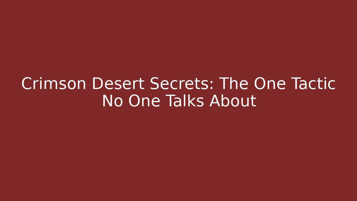 Crimson Desert Secrets: The One Tactic No One Talks About