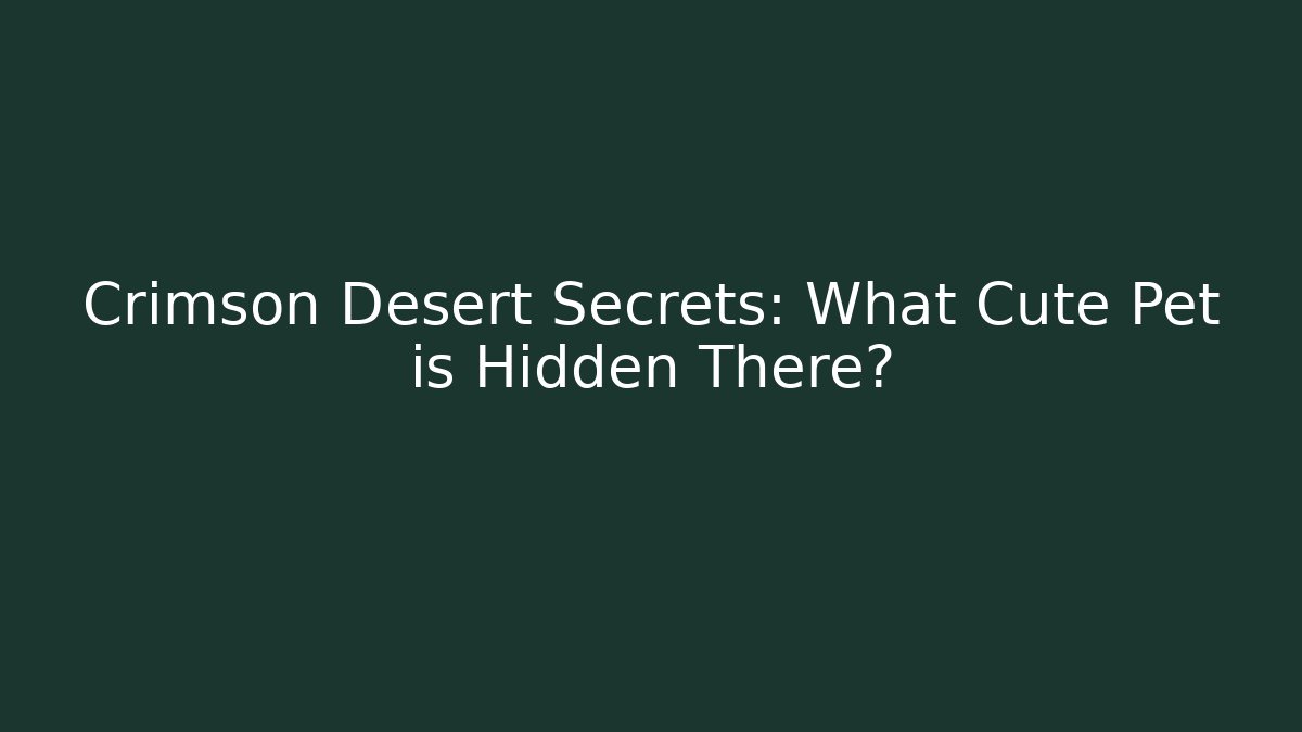 Crimson Desert Secrets: What Cute Pet is Hidden There?