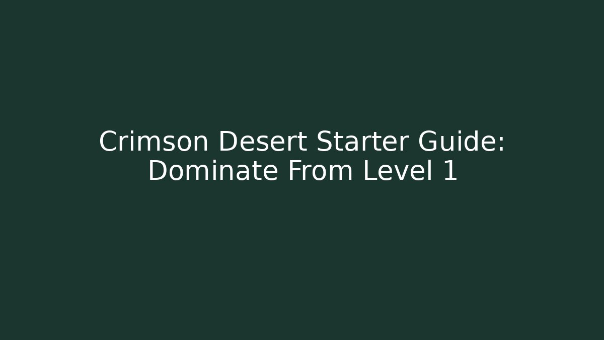 Crimson Desert Starter Guide: Dominate From Level 1 - Critter Realm