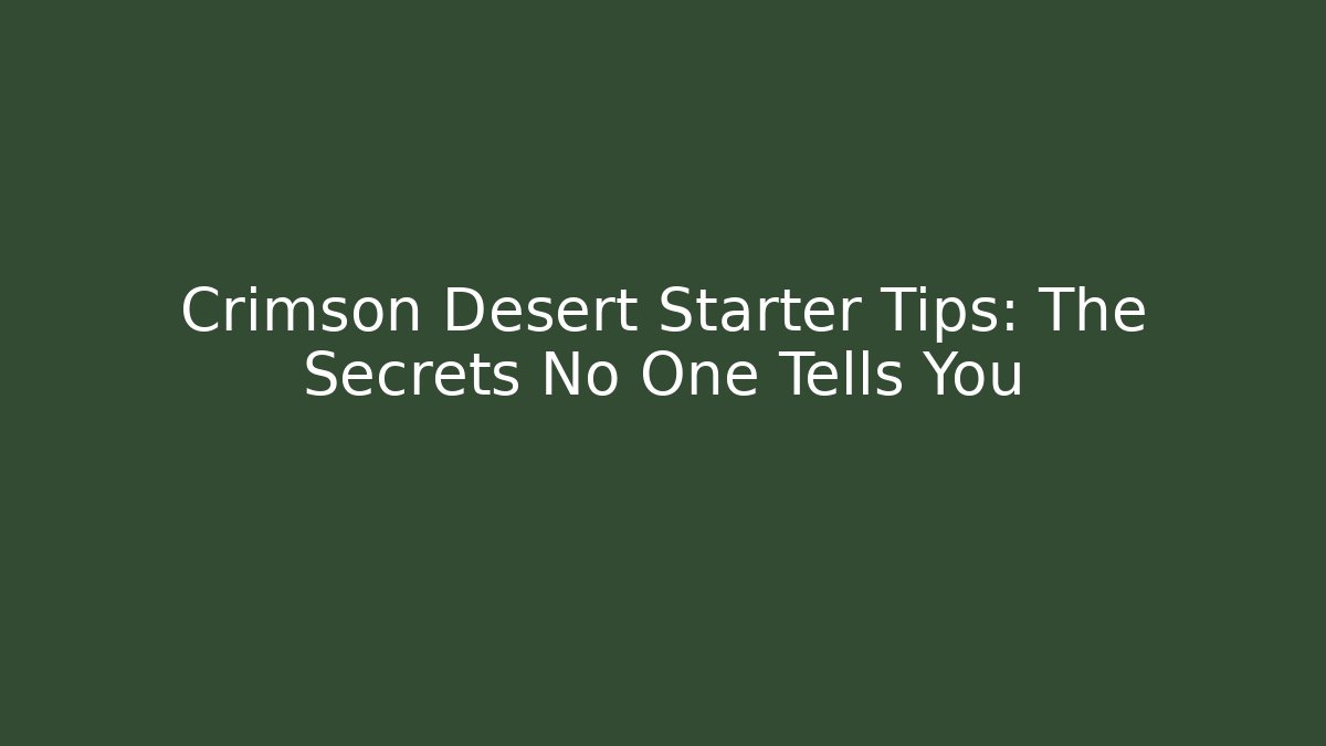 Crimson Desert Starter Tips: The Secrets No One Tells You