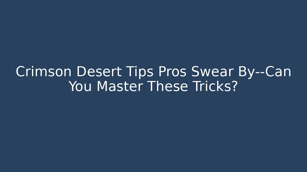 Crimson Desert Tips Pros Swear By—Can You Master These Tricks? - Critter Realm