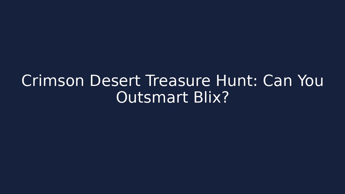 Crimson Desert Treasure Hunt: Can You Outsmart Blix?