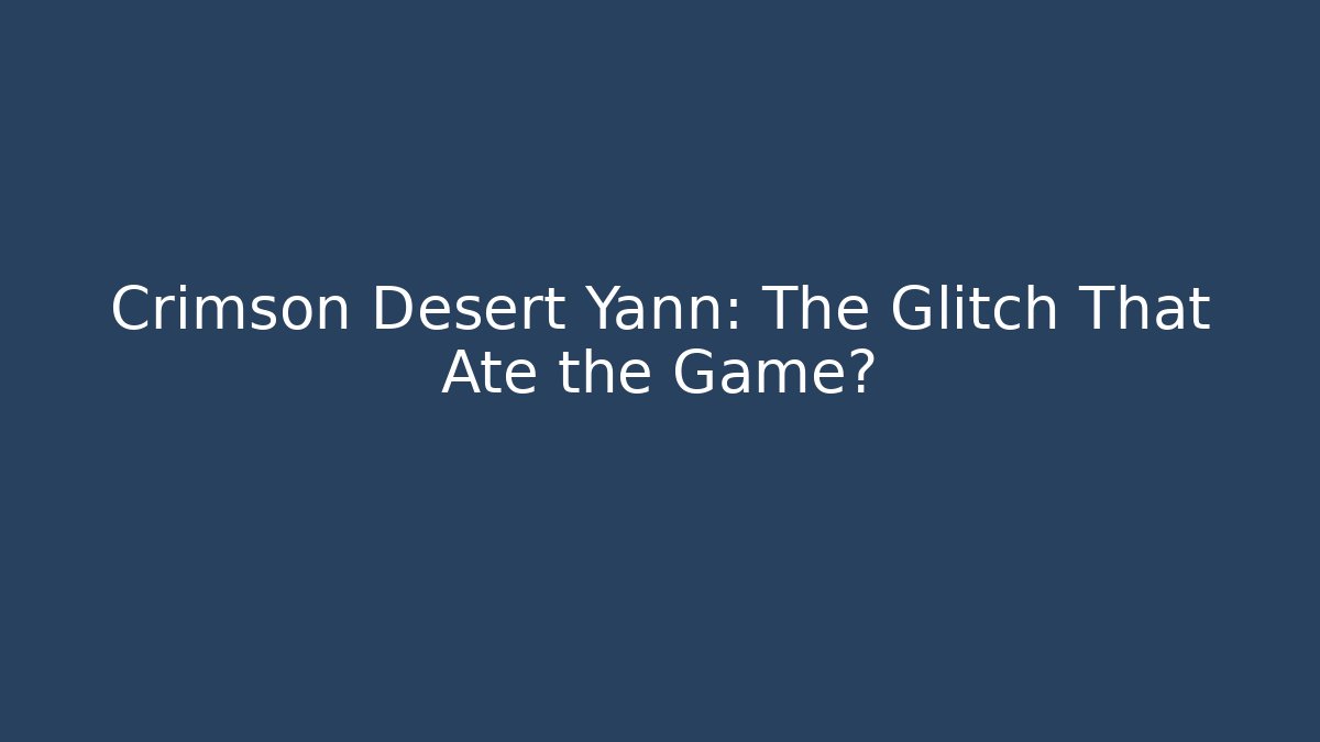 Crimson Desert Yann: The Glitch That Ate the Game? - Critter Realm