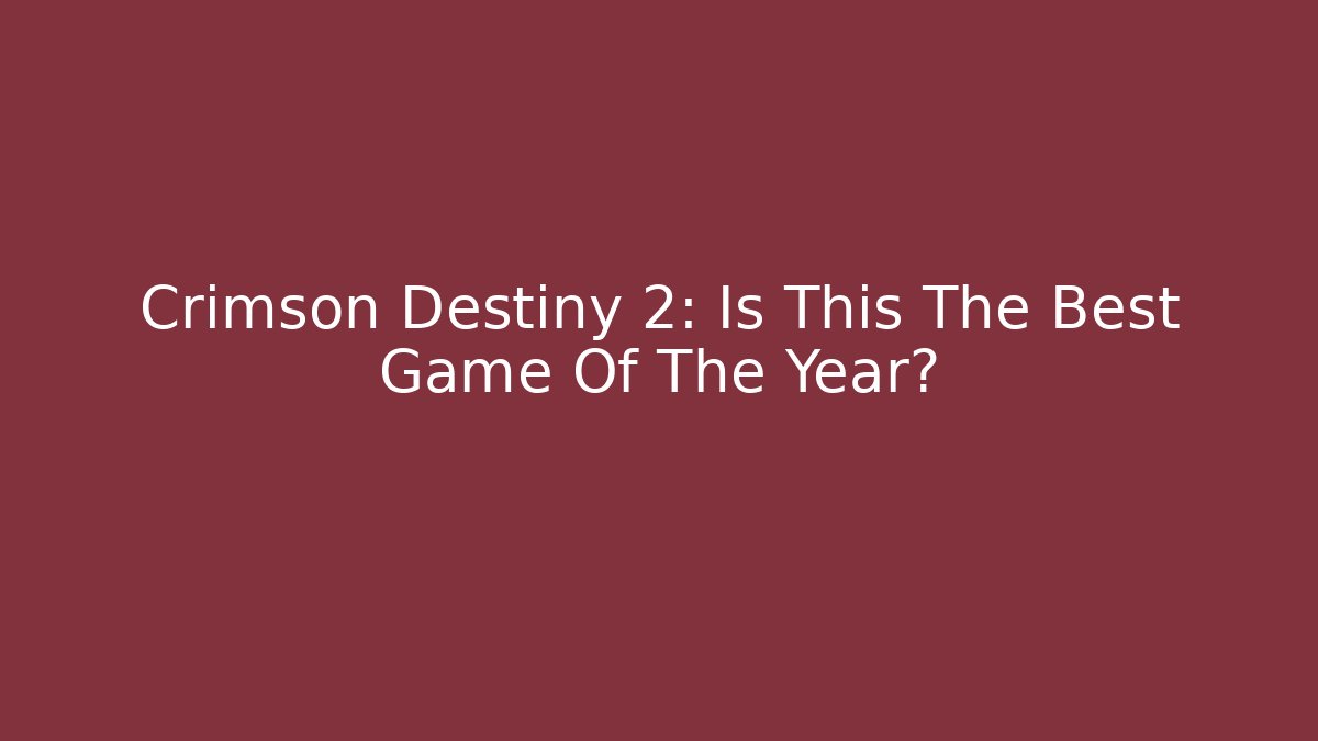 Crimson Destiny 2: Is This The Best Game Of The Year?