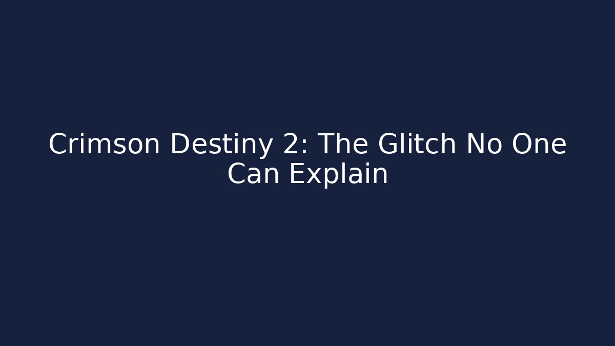 Crimson Destiny 2: The Glitch No One Can Explain