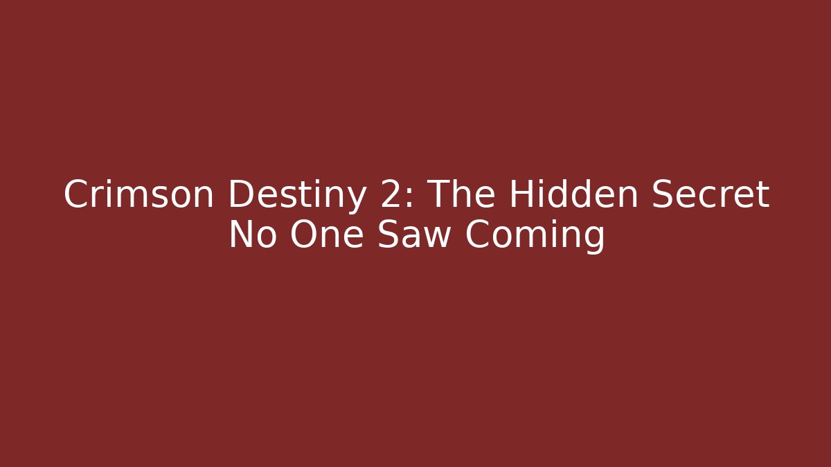 Crimson Destiny 2: The Hidden Secret No One Saw Coming