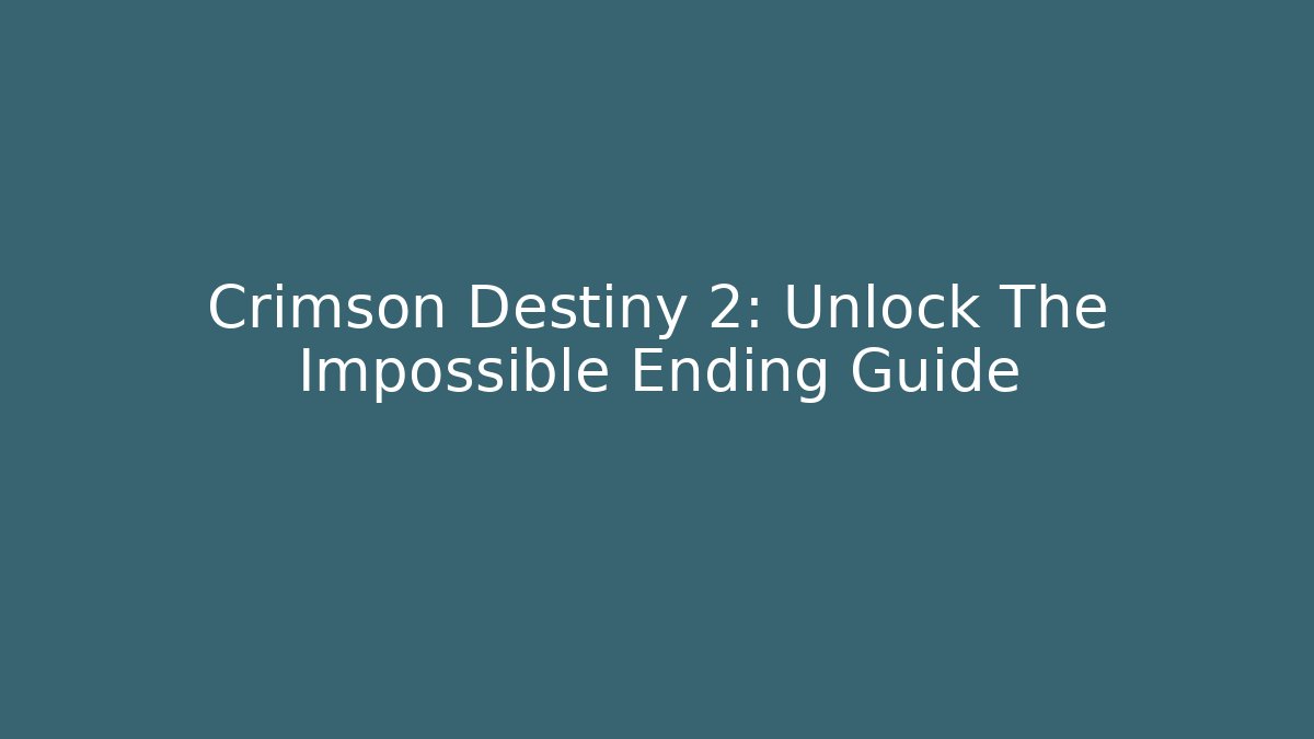 Crimson Destiny 2: Unlock The Impossible Ending Guide