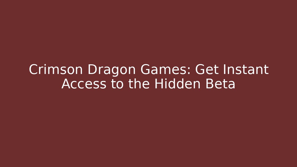 Crimson Dragon Games: Get Instant Access to the Hidden Beta