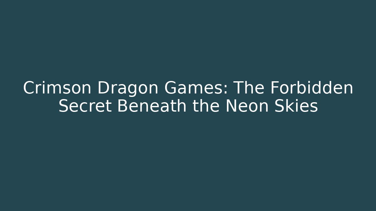 Crimson Dragon Games: The Forbidden Secret Beneath the Neon Skies