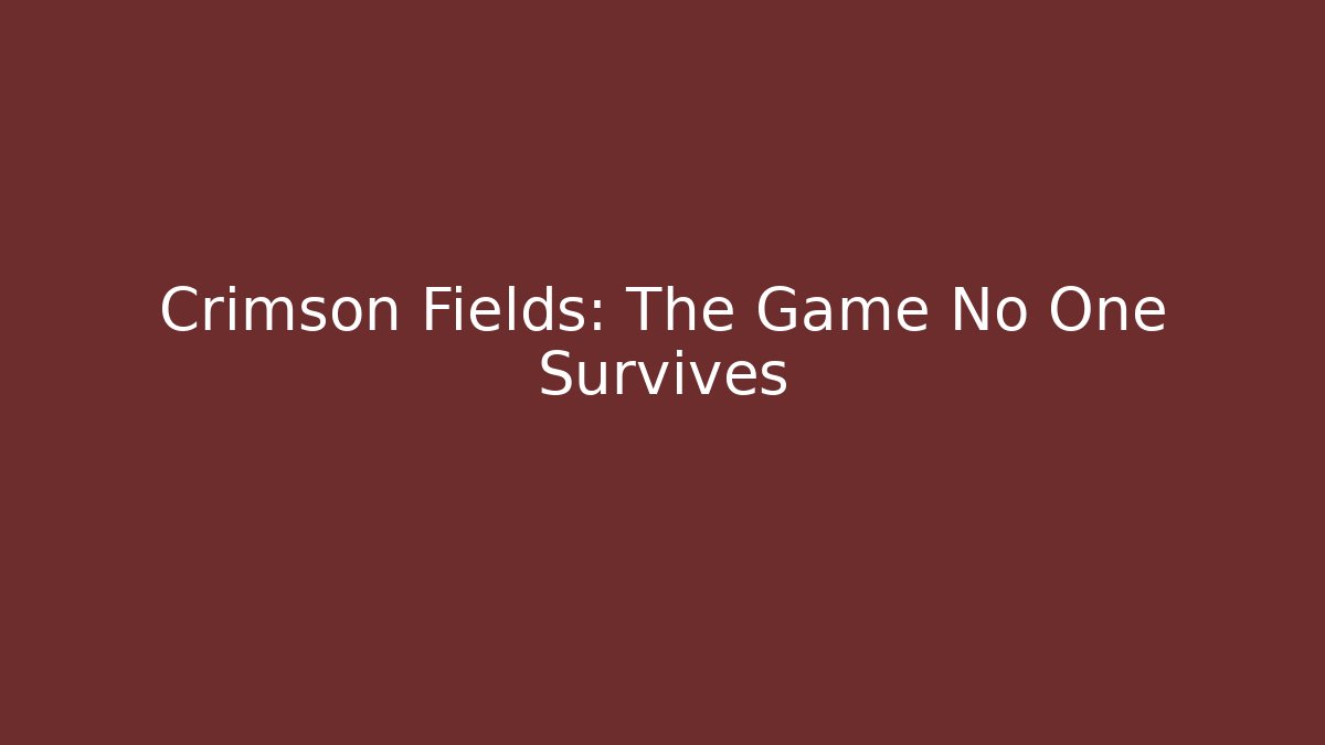 Crimson Fields: The Game No One Survives