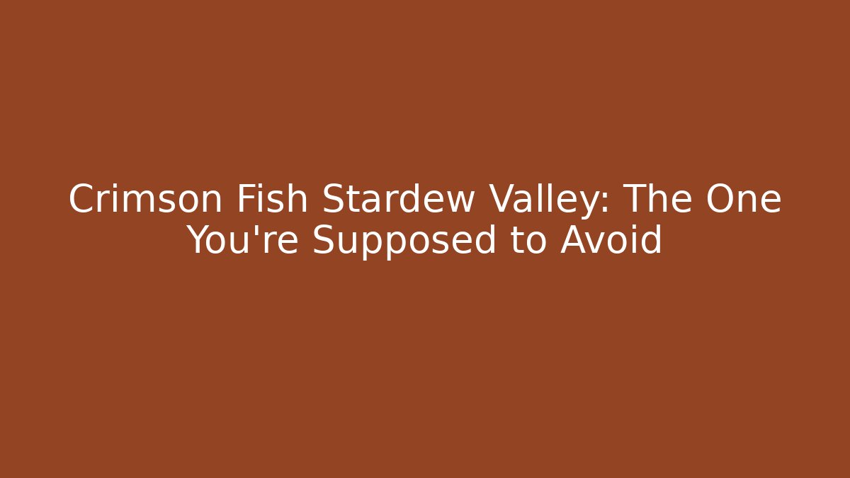 Crimson Fish Stardew Valley: The One You're Supposed to Avoid