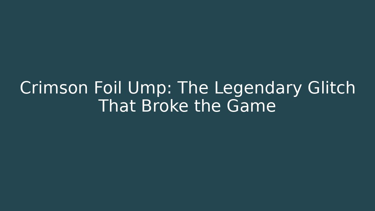 Crimson Foil Ump: The Legendary Glitch That Broke the Game