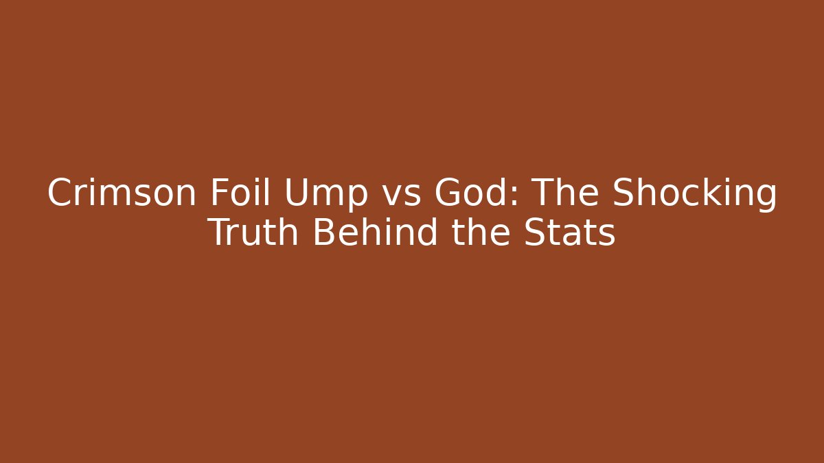 Crimson Foil Ump vs God: The Shocking Truth Behind the Stats