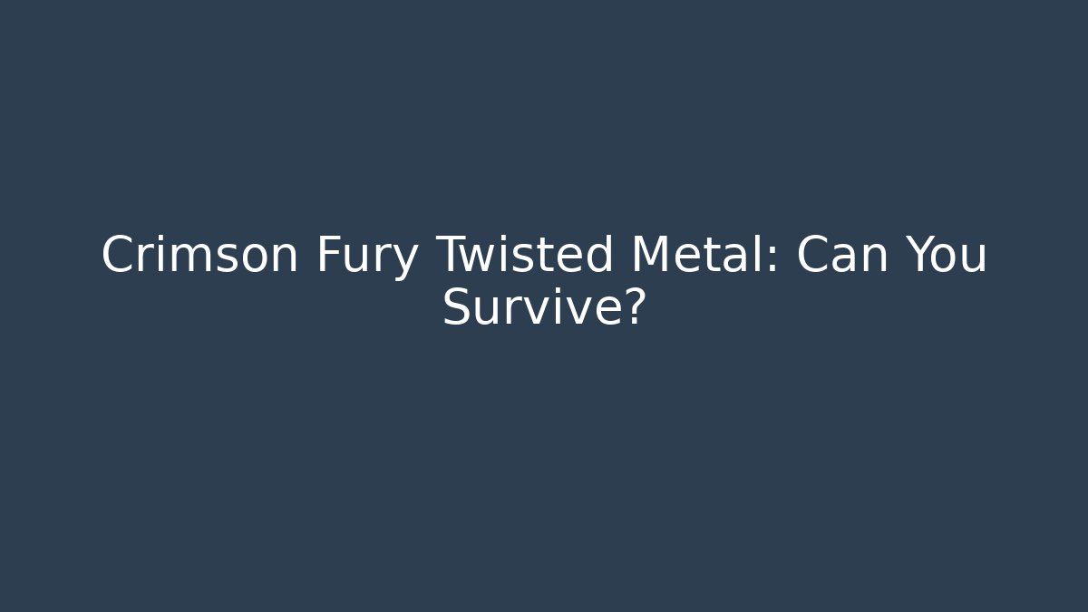 Crimson Fury Twisted Metal: Can You Survive?