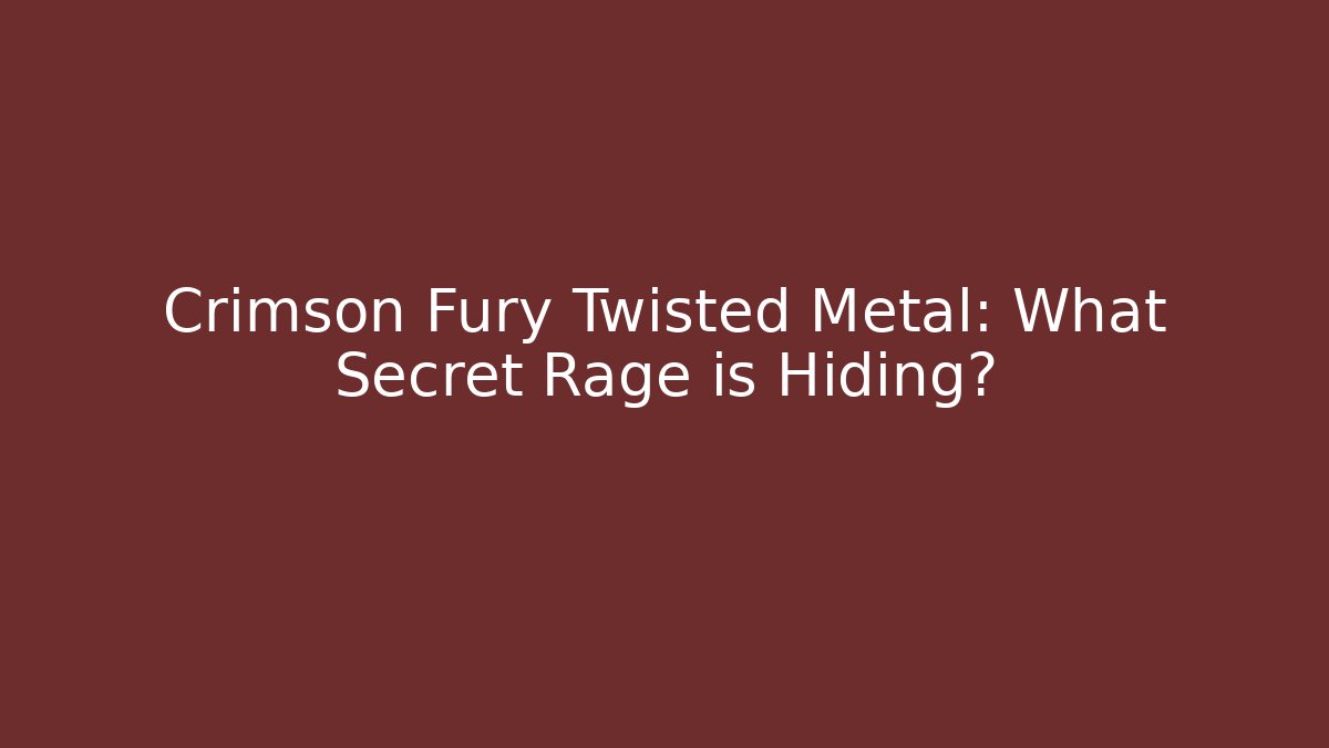 Crimson Fury Twisted Metal: What Secret Rage is Hiding?