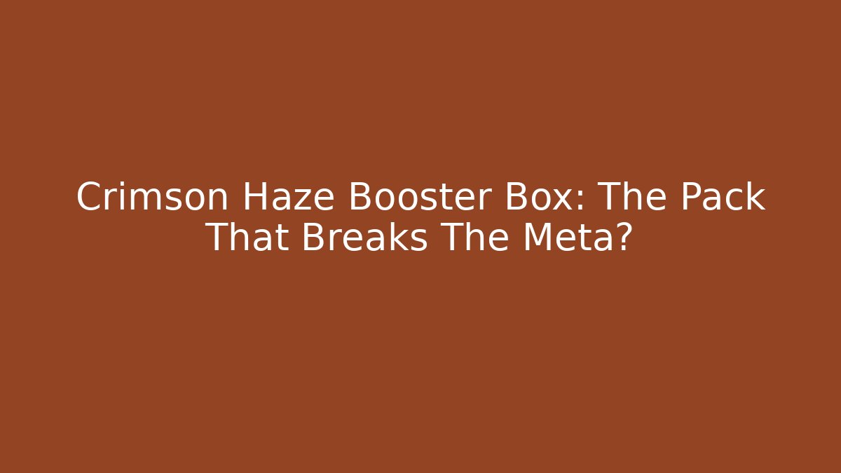 Crimson Haze Booster Box: The Pack That Breaks The Meta?