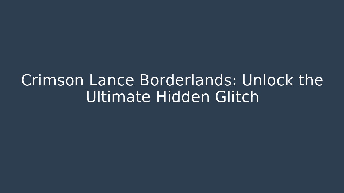 Crimson Lance Borderlands: Unlock the Ultimate Hidden Glitch - Critter Realm