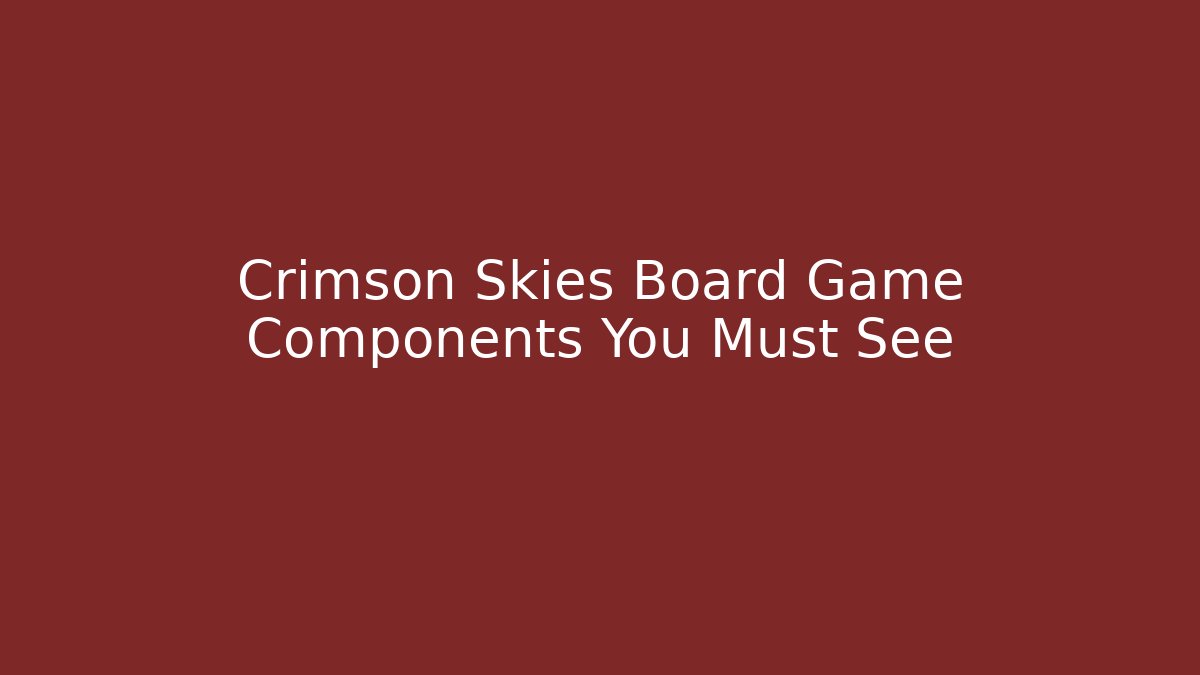 Crimson Skies Board Game Components You Must See