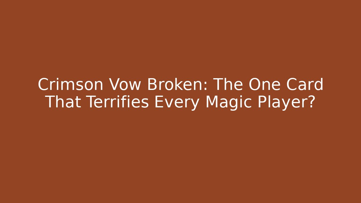 Crimson Vow Broken: The One Card That Terrifies Every Magic Player?