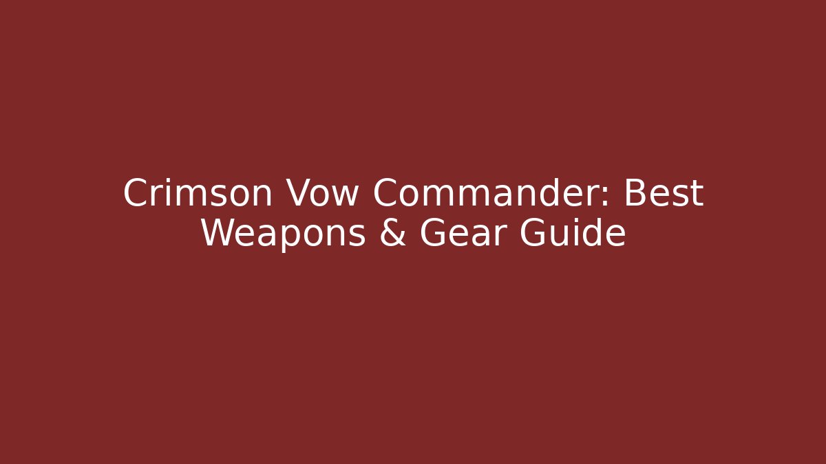 Crimson Vow Commander: Best Weapons & Gear Guide