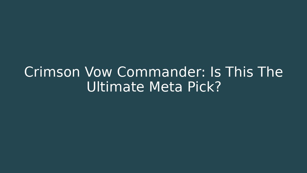 Crimson Vow Commander: Is This The Ultimate Meta Pick?