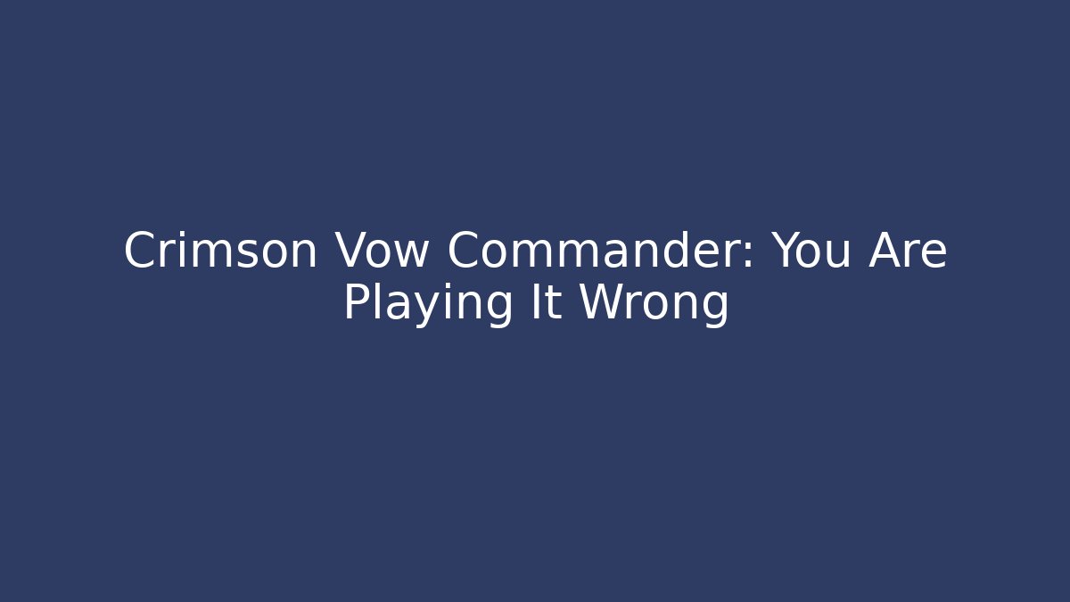 Crimson Vow Commander: You Are Playing It Wrong - Critter Realm