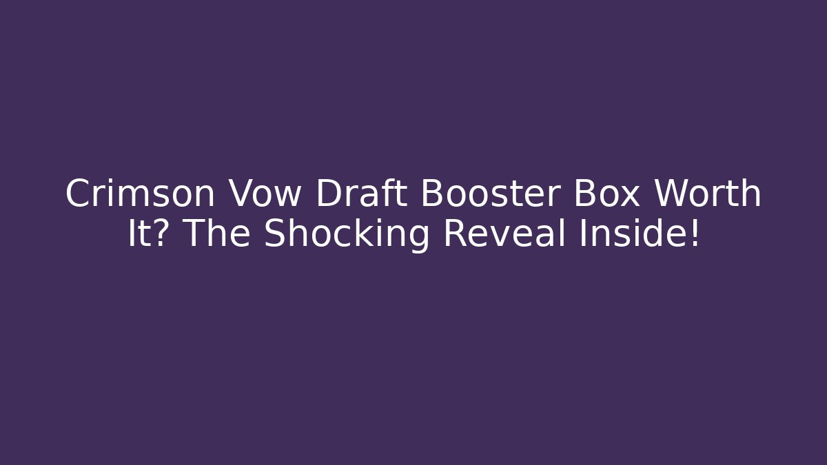 Crimson Vow Draft Booster Box Worth It? The Shocking Reveal Inside!