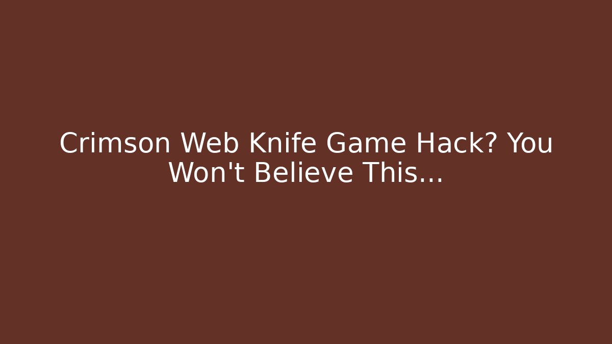 Crimson Web Knife Game Hack? You Won’t Believe This…
