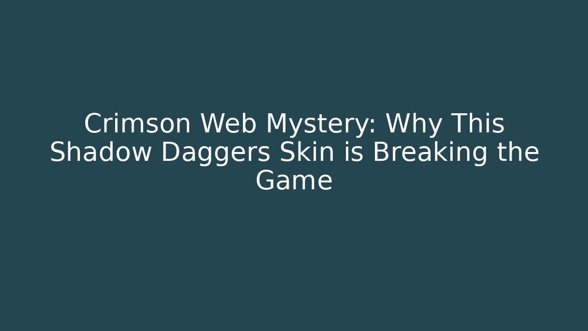 Crimson Web Mystery: Why This Shadow Daggers Skin is Breaking the Game